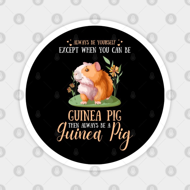 Always Be Yourself Except When You Can Be Guinea Pig , Funny Guinea Pig Lover Magnet by JustBeSatisfied